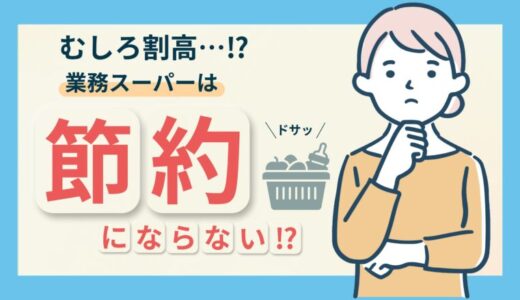 業務スーパーは節約にならないって本当？理由と上手に利用するコツを解説